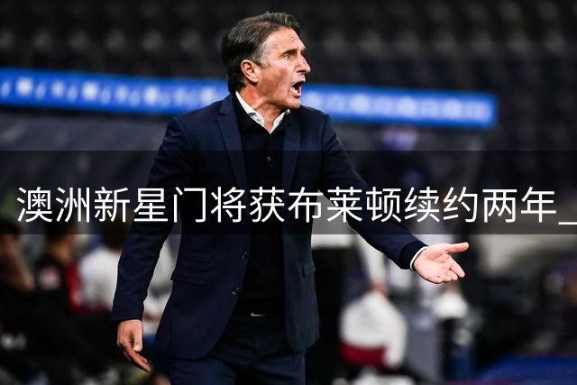 澳洲新星门将获布莱顿续约两年 21岁小将闪耀英超梯队